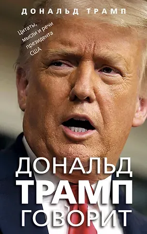 Дональд Дж. Трамп Дональд Трамп говорит. Цитаты, мысли и речи президента США