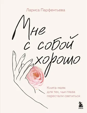 Лариса Парфентьева Мне с собой хорошо. Книга-маяк для тех, чьи глаза перестали светиться