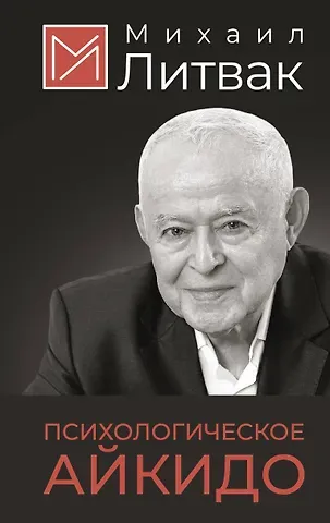 Михаил Ефимович Литвак Психологическое айкидо