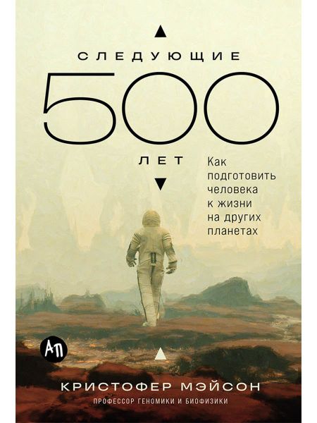 Кристофер Мэйсон Следующие 500 лет: Как подготовить человека к жизни на других планетах