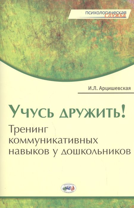 Ирина Леонардовна Арцишевская Учусь дружить! Тренинг коммуникативных навыков у дошкольников.