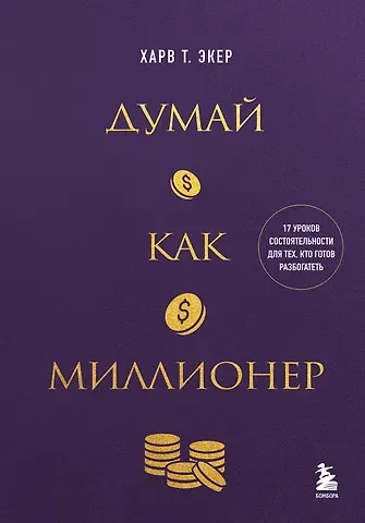 Харв Т. Экер Думай как миллионер. 17 уроков состоятельности для тех, кто готов разбогатеть (золотая обложка)