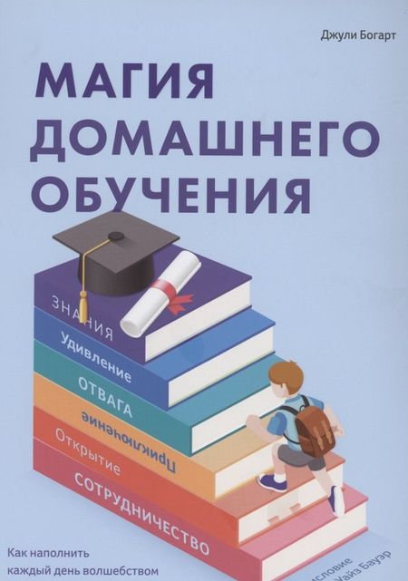 Джули Богарт Магия домашнего обучения: как наполнить каждый день волшебством и радостью