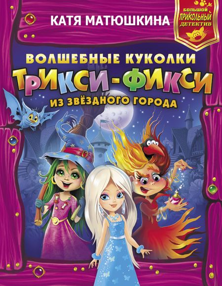 Екатерина Александровна Матюшкина Волшебные куколки Трикси-Фикси из Звездного города