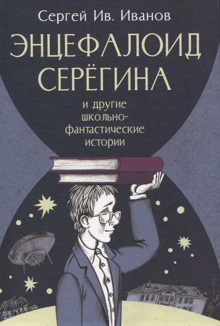 Сергей Иванович Иванов Энцефалоид Серёгина и другие школьные-фантастические истории