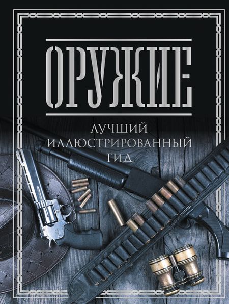 Андрей Геннадьевич Мерников Оружие. Лучший иллюстрированный гид