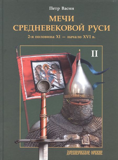 Петр Александрович Васин Мечи средневековой Руси. 2-я половина XI - начало XVI в. Том 2