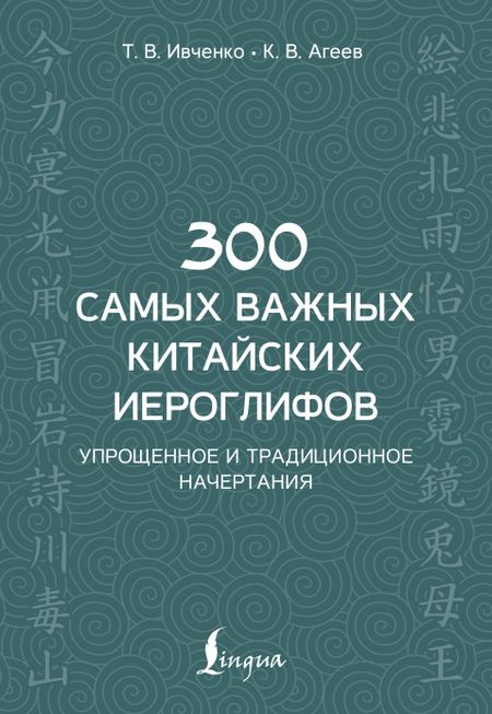 Тарас Викторович Ивченко 300 самых важных китайских иероглифов: упрощенное и традиционное начертания