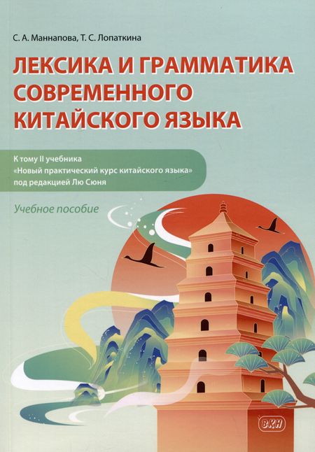 Софья Андреевна Маннапова, Татьяна Сергеевна Лопаткина Лексика и грамматика современного китайского языка (к тому II учебника «Новый практический курс китайского языка» под редакцией Лю Сюня): учебное пособие