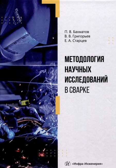 Павел Вячеславович Бахматов, Владимир Владимирович Григорьев, Егор Андреевич Старцев Методология научных исследований в сварке