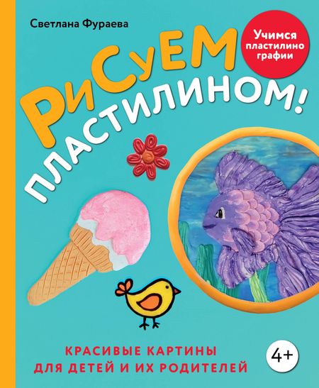 Светлана Сергеевна Фураева Рисуем пластилином! Красивые картины для детей и их родителей