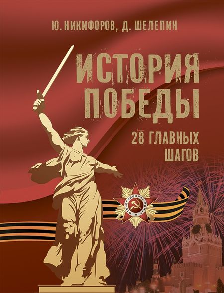 Юрий Александрович Никифоров, Дмитрий Михайлович Шелепин История Победы. 28 главных шагов