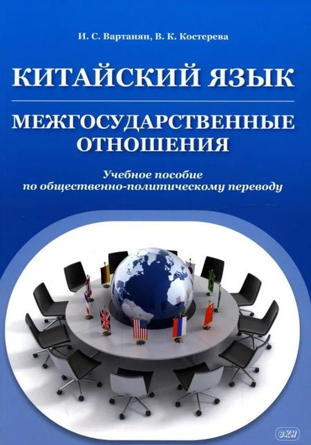 Ирина Станиславовна Вартанян, Валерия Константиновна Костерова Китайский язык. Межгосударственные отношения: учебное пособие по общественно-политическому переводу. 2-е издание, исправленное