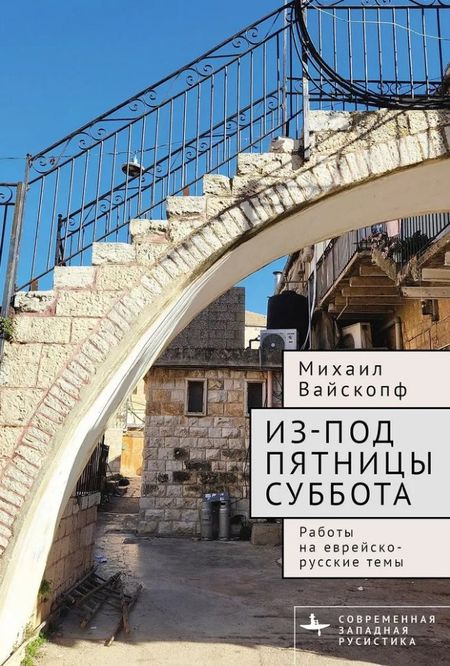 Михаил Вайскопф Из-под пятницы суббота. Работы на еврейско-русские темы