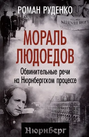 Роман Андреевич Руденко Мораль людоедов. Обвинительные речи на Нюрнбергском процессе