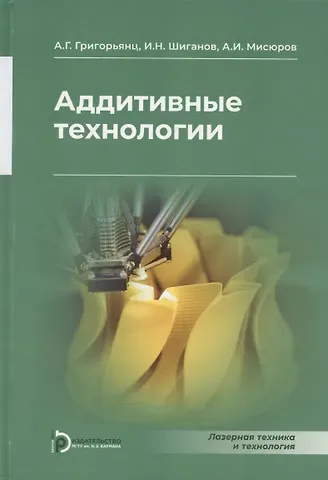 Александр Григорьевич Григорьянц Аддитивные технологии