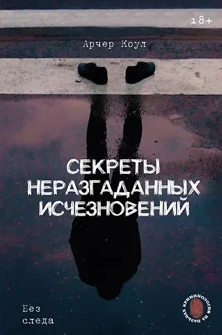 Арчер Коул Секреты неразгаданных исчезновений: Без следа