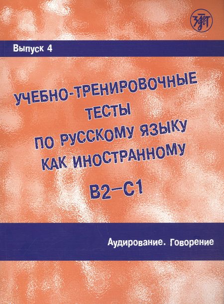 А. И. Захарова Учебно-тренировочные тесты по русскому языку как иностранному. В2-С1. Выпуск 4. Аудирование. Говорение