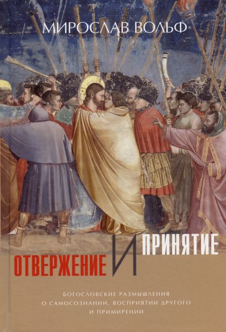Мирослав Вольф Отвержение и принятие. Богословские размышления о самосознании, восприятии другого и примирении