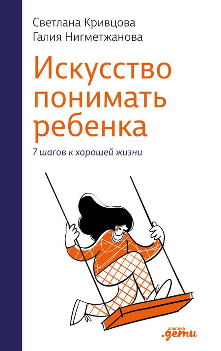 Светлана Васильевна Кривцова, Галия Нигметжанова Искусство понимать ребенка. 7 шагов к хорошей жизни