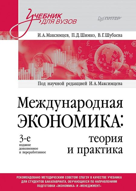 Пётр Дмитриевич Шимко, Игорь Анатольевич Максимцев, Вероника Георгиевна Шубаева Международная экономика: теория и практика. 3-е издание дополненное и переработанное. Учебник для вузов