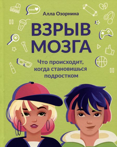 Алла Георгиевна Озорнина Взрыв мозга: что происходит, когда становишься подростком
