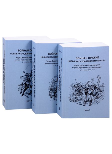 None Война и оружие. Новые исследования и материалы. Труды Десятой Международной научно-практической конференции 12-14 мая 2021 года. Часть 1. Часть 2. Часть 3 (комплект из 3 книг)
