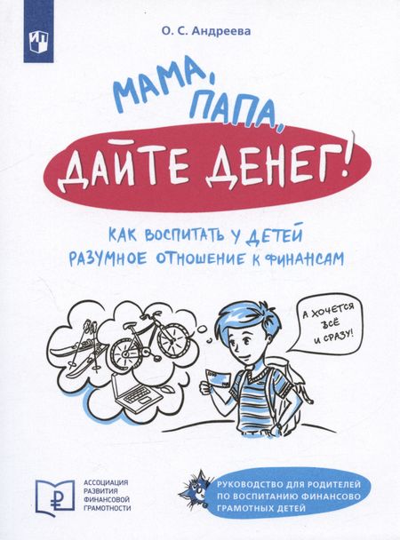 Ольга Сергеевна Андреева Мама, папа, дайте денег! Как воспитать у детей разумное отношение к финансам