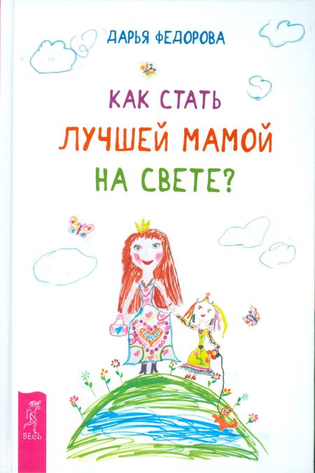 Дарья Сергеевна Федорова Как стать лучшей мамой на свете?