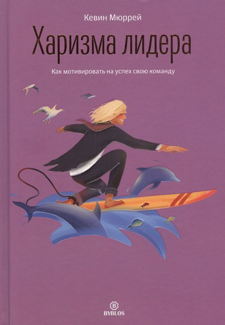 Кевин Мюррей Харизма лидера. Как мотивировать на успех свою команду