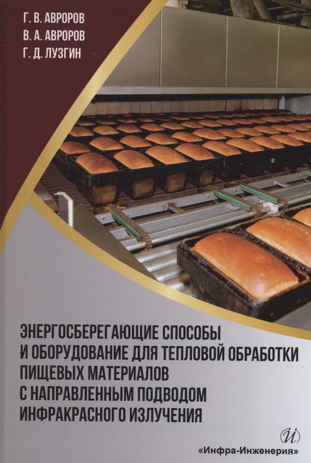Валерий Александрович Авроров, Глеб Валерьевич Авроров Энергосберегающие способы и оборудование для тепловой обработки пищевых материалов с направленным подводом инфракрасного излучения