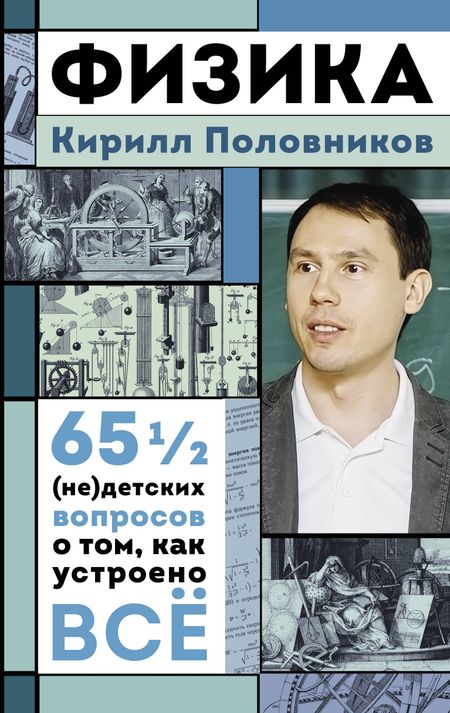 Кирилл Викторович Половников Физика. 65 1/2 (не)детских вопросов о том, как устроено всё