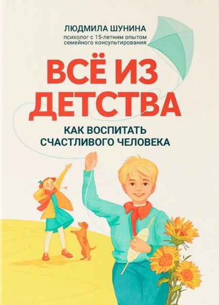 Людмила Шунина Все из детства: как воспитать счастливого человека