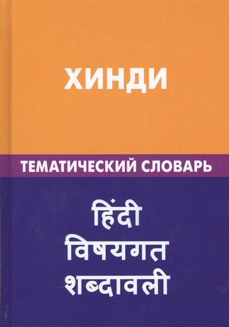 Индира Адильевна Газиева Хинди. Тематический словарь. 20 000 слов и предложений. С транскрипцией слов на хинди. С указателями русских слов и слов на хинди