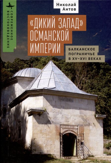 Николай Антов «Дикий Запад» Османской империи Балканское пограничье в XV–XVI веках