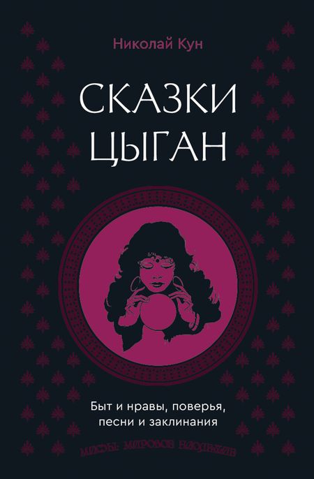 Николай Альбертович Кун Сказки цыган. Быт и нравы, поверья, песни и заклинания