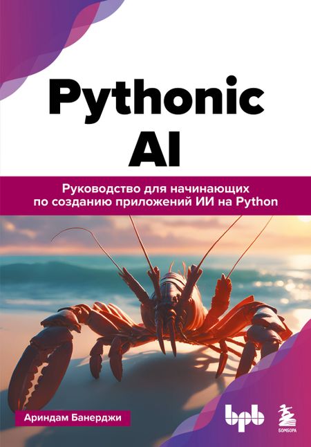 Банерджи Ариндам Pythonic AI: руководство для начинающих по созданию приложений искусственного интеллекта на Python