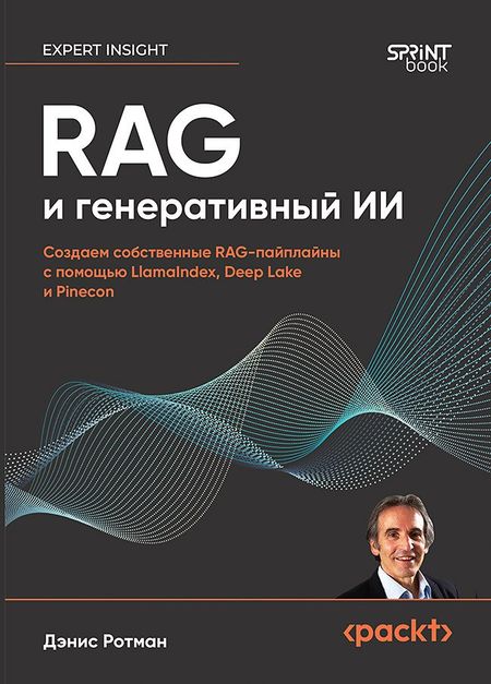 Дэнис Ротман RAG и генеративный ИИ. Создаем собственные RAG-пайплайны с помощью LlamaIndex, Deep Lake и Pinecon
