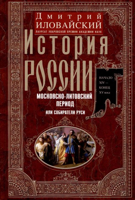 Дмитрий Иванович Иловайский История России. Московско-литовский период, или Собиратели Руси. Начало XIV — конец XV века