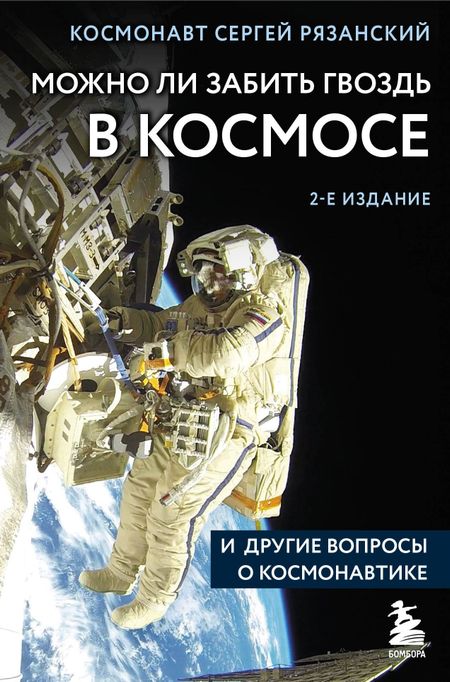 Сергей Николаевич Рязанский Можно ли забить гвоздь в космосе и другие вопросы о космонавтике. 2-е издание