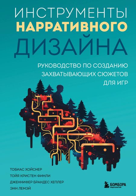 Тобиас Хойснер, Тойя Кристен Финли, Дженнифер Брандес Хеплер, Энн Лемэй Инструменты нарративного дизайна. Руководство по созданию захватывающих сюжетов для игр
