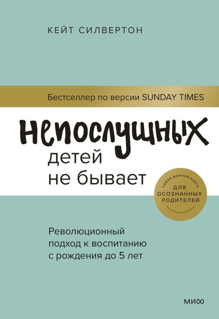 Кейт Силвертон Непослушных детей не бывает. Революционный подход к воспитанию с рождения до 5 лет