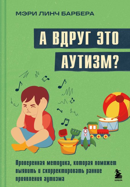Мэри Линч Барбера А вдруг это аутизм? Проверенная методика, которая поможет выявить и скорректировать ранние проявления аутизма