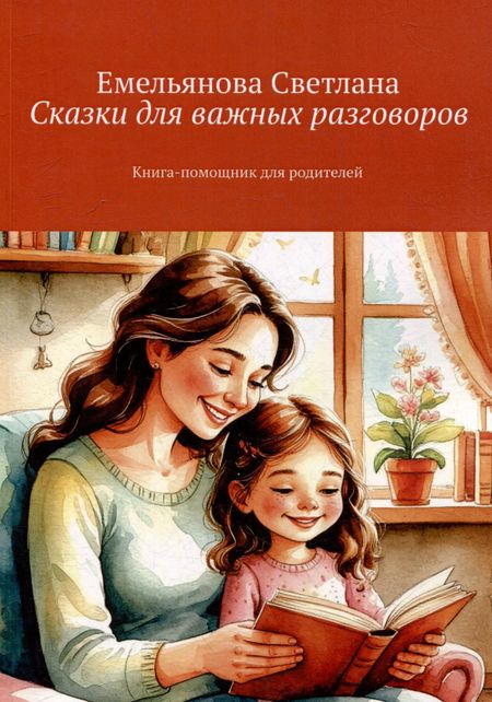 Светлана В. Емельянова Сказки для важных разговоров. Книга-помощник для родителей