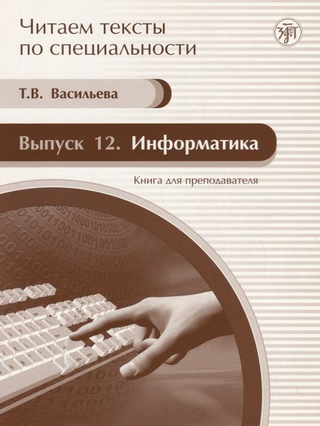 Т. В. Васильева Информатика : книга для преподавателя. Вып. 12 : учебное пособие по языку специальности. /Книга + CD/