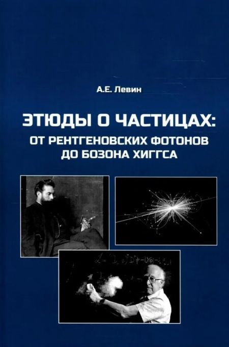 Алексей Ефимович Левин Этюды о частицах: от рентгеновских фотонов до бозона Хиггса