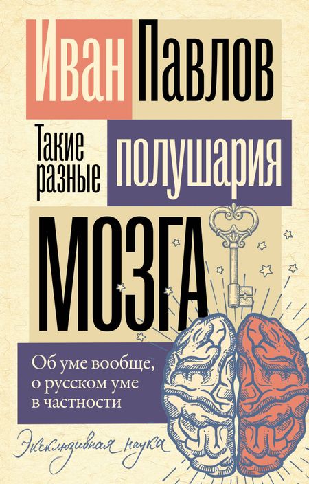 Иван Петрович Павлов Такие разные полушария мозга. Об уме вообще, о русском уме в частности