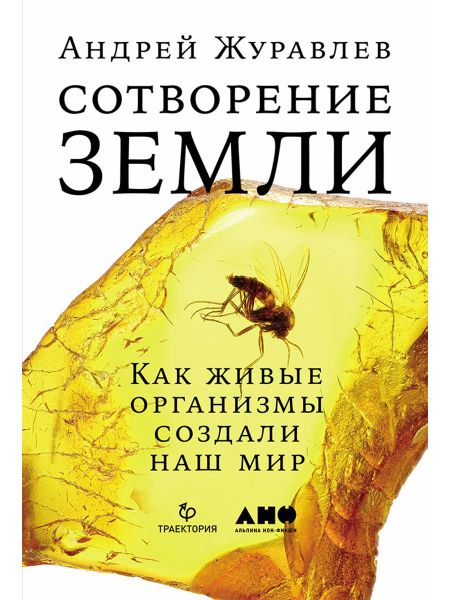 Андрей Журавлев Сотворение Земли: Как живые организмы создали наш мир
