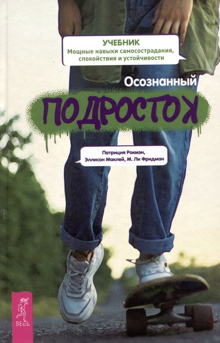 Патриция Рокмэн, М.Ли Фридман Осознанный подросток. Мощные навыки самосострадания, спокойствия и устойчивости. Учебник
