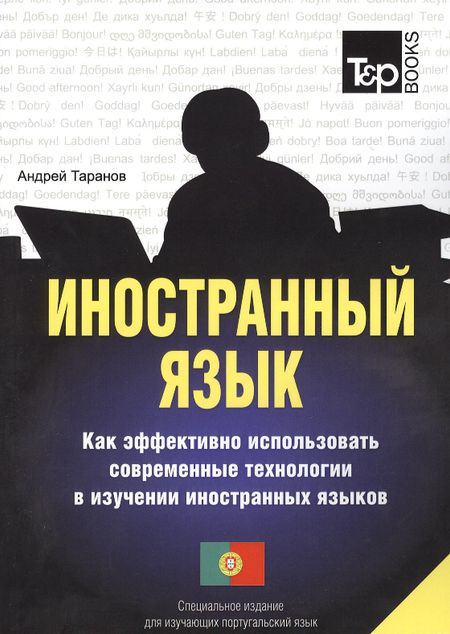 Андрей Михайлович Таранов Иностранный язык. Как эффективно использовать современные технологии в изучении иностранных языков. Специальное издание для изуч. португальский язык